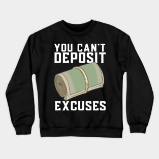 You Can't Deposit Excuses Crewneck Sweatshirt